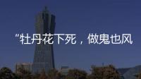“牡丹花下死，做鬼也风流”！如今
，谁也救不了44岁的宋小宝
