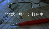 “华龙一号”	
： 打响中国自主三代核电品牌