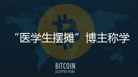 “医学生摆摊”博主称学校要求删视频，校方否认
！将妥善处理