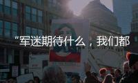 “军迷期待什么	�，我们都知道”