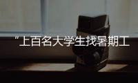 “上百名大学生找暑期工被骗”，西安通报