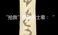“抢救”零散烈士墓�：“不会让任何一位烈士被遗忘”