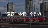 “强行”休假一个胜诉一个败诉，缘由何在
？