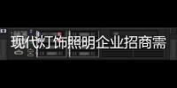 现代灯饰照明企业招商需注重方式方法
