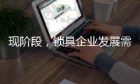 现阶段，锁具企业发展需与时俱进才不被淘汰