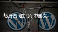 热身赛5胜1负 中国女篮积极备赛亚洲杯