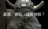 灌酒
、猥亵	、证据被毁
？律师谈“阿里女员工被侵害”