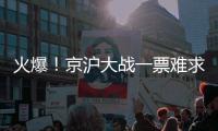 火爆
	！京沪大战一票难求	，开票仅2分钟售罄