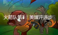火箭队第3！美媒评进步最大球队TOP5：快船队获提名掘金队排第一
