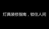 灯具装修指南
，锁住人间烟火