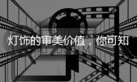 灯饰的审美价值	，你可知	？