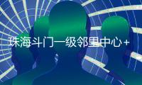 珠海斗门一级邻里中心+1！建设三层综合性农贸市场，预计2025年12月投用