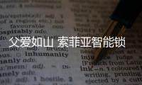 父爱如山 索菲亚智能锁造就“父亲般”的安全感