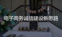电子商务诚信建设新思路助力电商企业激活发展新动能