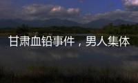 甘肃血铅事件，男人集体消失