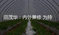 田茂华：内外兼修 为持续推动美好人居建设而努力