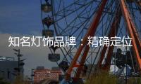 知名灯饰品牌：精确定位打开市场 满足年轻消费者审美情趣