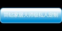 简钻家居大师级私人定制 期待您的莅临与品鉴