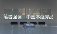 笔者强调：中国淋浴房品牌企业要强化品牌意识