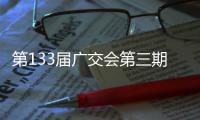 第133届广交会第三期展会启幕，前两期累计客流超220万人次