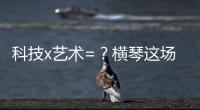 科技x艺术=�？横琴这场博览会给出答案
