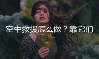 空中救援怎么做
？靠它们丨2022航展