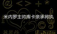米内罗主帅库卡亲承将执教鲁能 欲赢恒大告别东家