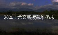 米体：尤文新援戴维仍未确定球衣号码 9号&20号&22号皆有可能