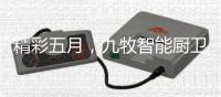 精彩五月，九牧智能厨卫再创民族品牌新辉煌