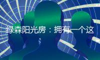 绿森阳光房�：拥有一个这样的阳光房直的太幸福了