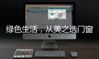 绿色生活，从美之选门窗开始!
