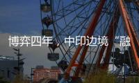 博弈四年，中印边境“融冰”