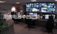 厨房电器中的三颗“雷”�，买前一定要三思!