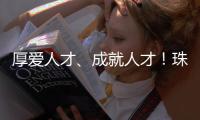 厚爱人才
、成就人才！珠海人才政策持续加码，招引全球人才