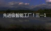 先进级智能工厂�！三一17+工厂入选
！