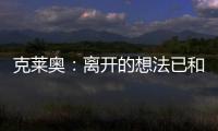 克莱奥：离开的想法已和里皮谈过 努力训练为亚冠