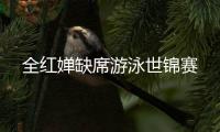 全红婵缺席游泳世锦赛
