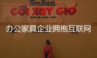办公家具企业拥抱互联网 首先自己要清晰明了