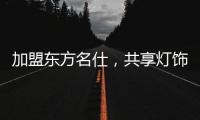 加盟东方名仕�，共享灯饰行业发展红利!