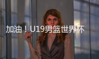 加油！U19男篮世界杯9