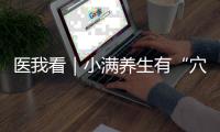 医我看｜小满养生有“穴”道	，中医教你清热祛湿