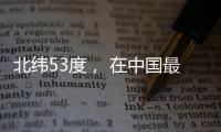 北纬53度
， 在中国最北小镇戍边