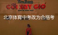 北京体育中考改为合格考怎么看？认真看待择优与达标考试之辩丨快评