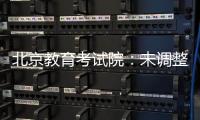 北京教育考试院：未调整北京高考语文整本书阅读考查方式