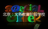 北京：义务教育阶段学校面向所有学生每天开展至少2小时课后服务