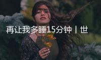 再让我多睡15分钟丨世界睡眠日