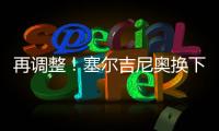 再调整！塞尔吉尼奥换下蒯纪闻