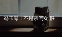 冯玉琴：不是亲闺女 胜似亲闺女