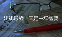 出线形势
：国足主场需要连胜印沙 希望渺茫