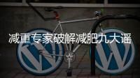 减重专家破解减肥九大谣言
！